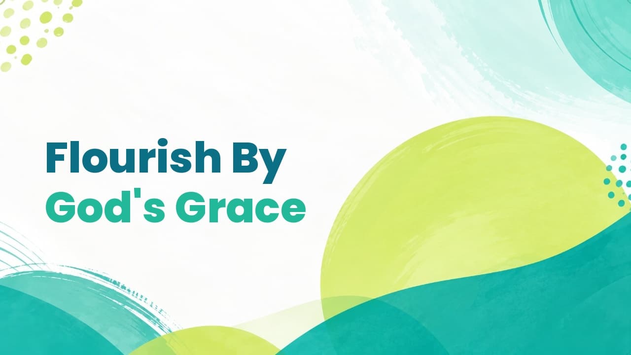 Flourish By God's Grace (Part 2 - Sermon Message)